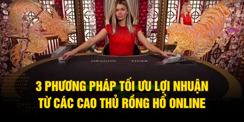 3 phương pháp tối ưu lợi nhuận từ các cao thủ Rồng Hổ online
