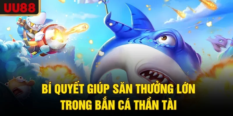Bí quyết giúp săn thưởng lớn trong bắn cá Thần Tài