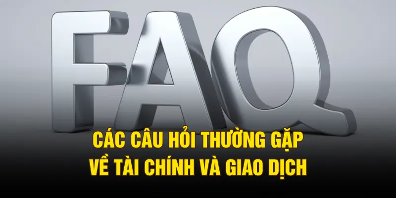 Các câu hỏi thường gặp về tài chính và giao dịch