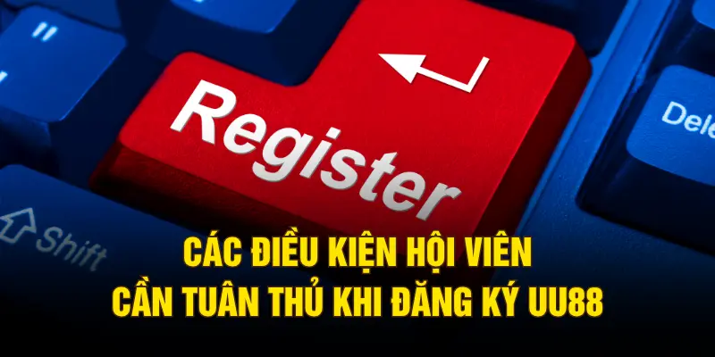 Các điều kiện hội viên cần tuân thủ khi đăng ký UU88