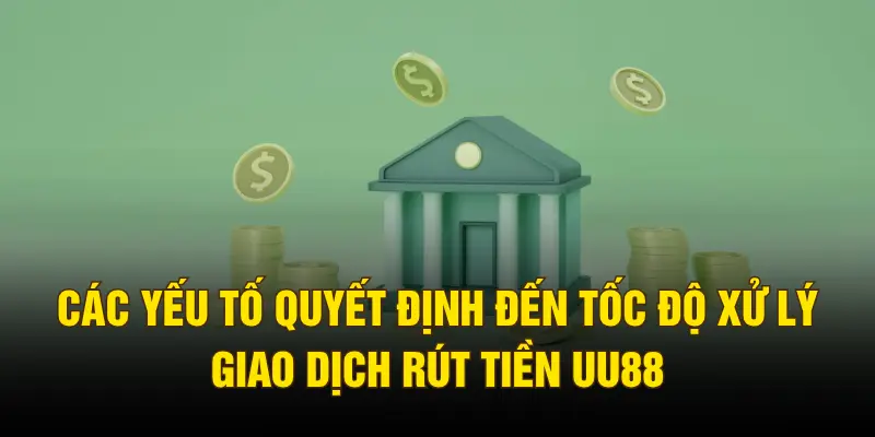 Các yếu tố quyết định đến tốc độ xử lý giao dịch rút tiền UU88