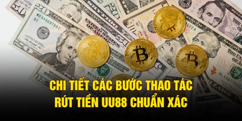 Chi tiết các bước thao tác rút tiền UU88 chuẩn xác