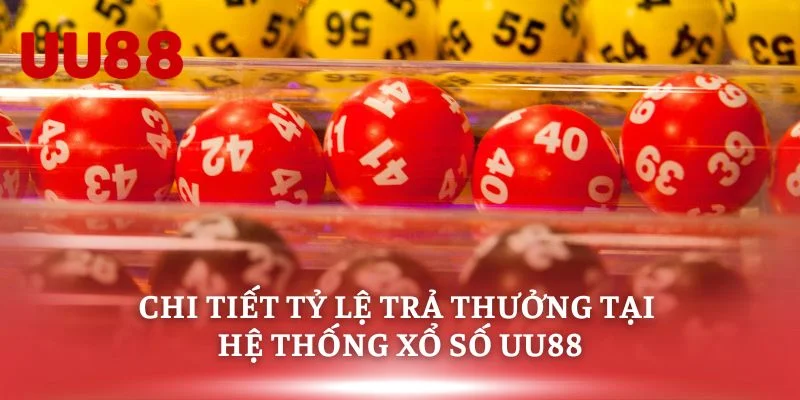 Chi tiết tỷ lệ trả thưởng tại hệ thống xổ số UU88