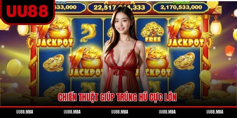 Chiến thuật giúp trúng hũ cực lớn