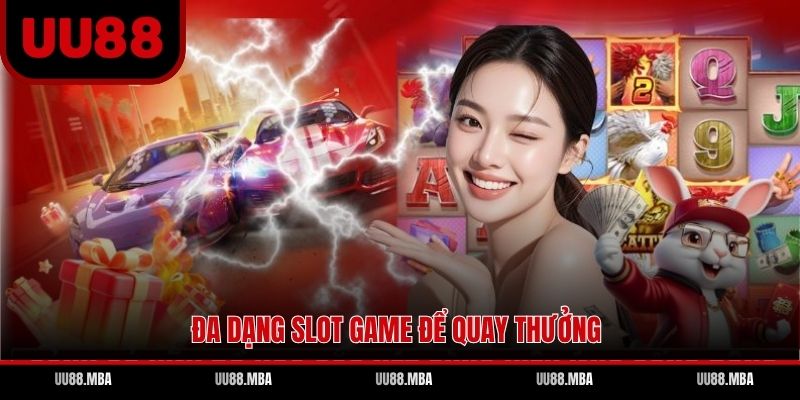 Đa dạng slot game để quay thưởng