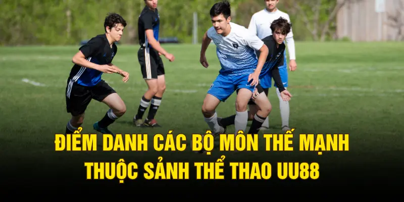 Điểm danh các bộ môn thế mạnh thuộc sảnh thể thao UU88