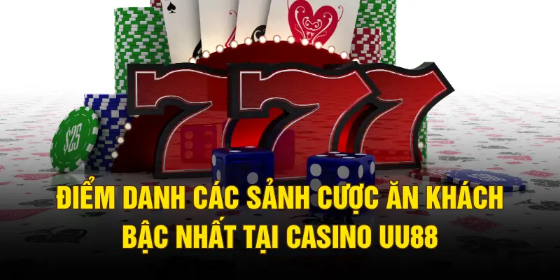 Điểm danh các sảnh cược ăn khách bậc nhất tại casino UU88