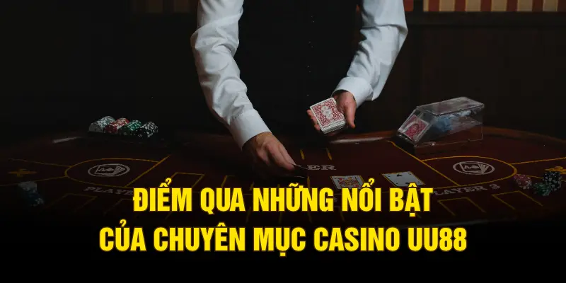 Điểm qua những nổi bật của chuyên mục casino UU88