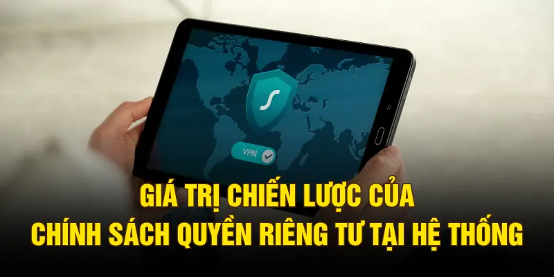 Giá trị chiến lược của chính sách quyền riêng tư tại hệ thống