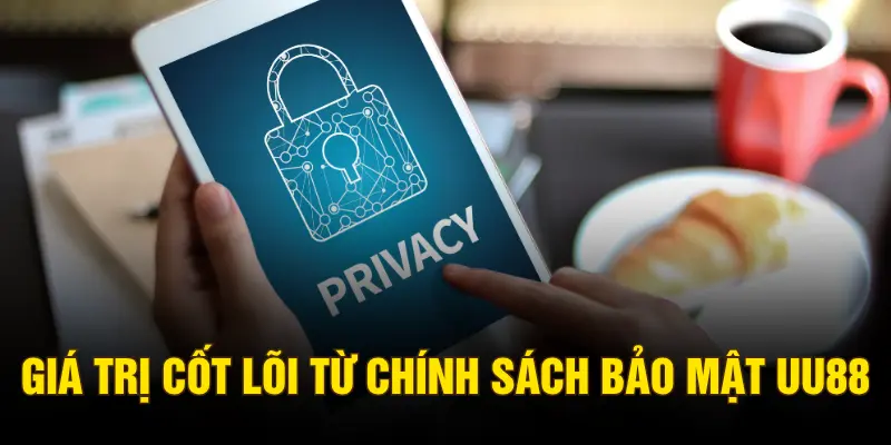 Giá trị cốt lõi từ chính sách bảo mật UU88
