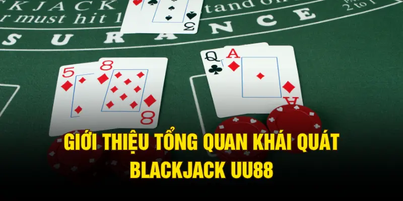 Giới thiệu tổng quan khái quát Blackjack UU88