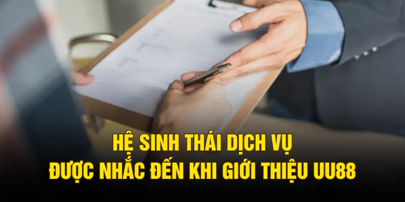 Hệ sinh thái dịch vụ được nhắc đến khi giới thiệu UU88