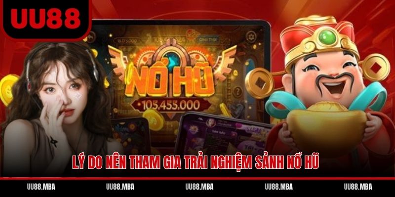 Lý do nên tham gia trải nghiệm sảnh nổ hũ