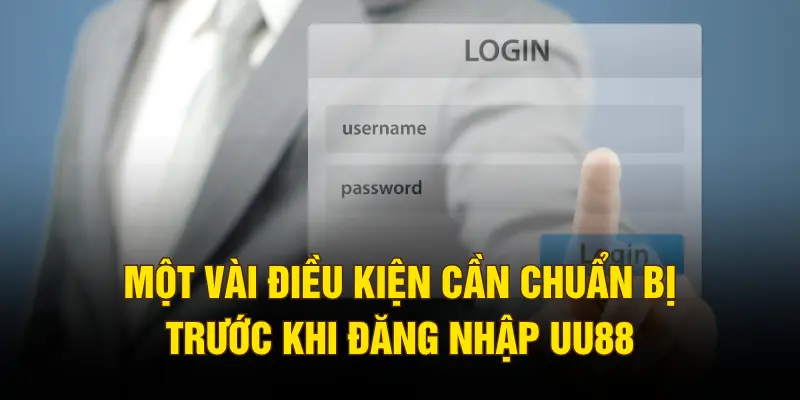 Một vài điều kiện cần chuẩn bị trước khi đăng nhập UU88