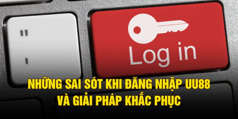 Những sai sót khi đăng nhập UU88 và giải pháp khắc phục
