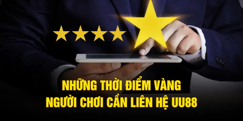 Những thời điểm vàng người chơi cần liên hệ UU88