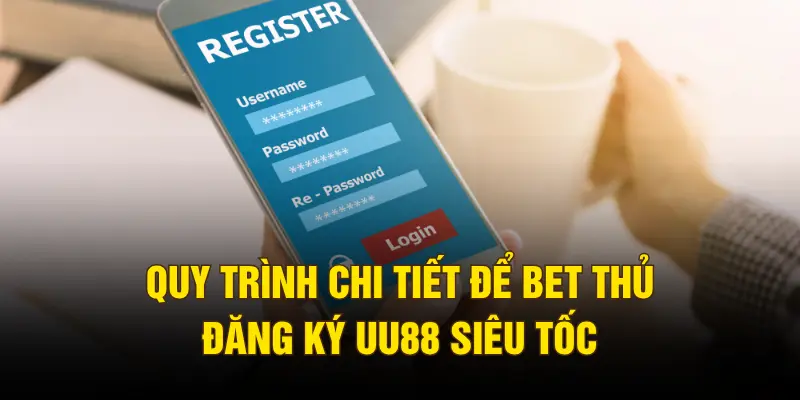 Quy trình chi tiết để bet thủ đăng ký UU88 siêu tốc