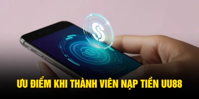 Ưu điểm khi thành viên nạp tiền UU88